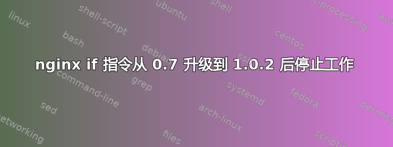 nginx if 指令从 0.7 升级到 1.0.2 后停止工作