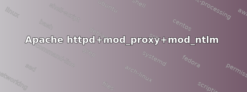 Apache httpd+mod_proxy+mod_ntlm