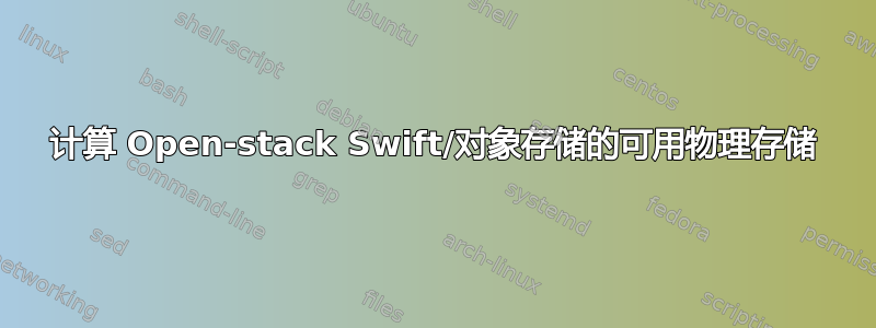 计算 Open-stack Swift/对象存储的可用物理存储