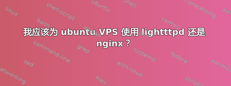 我应该为 ubuntu VPS 使用 lightttpd 还是 nginx？