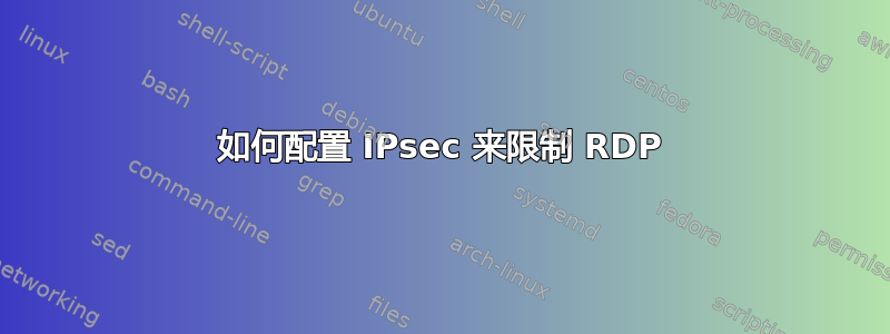 如何配置 IPsec 来限制 RDP