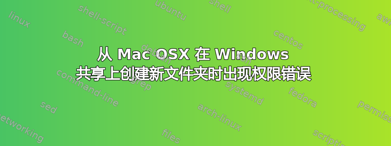 从 Mac OSX 在 Windows 共享上创建新文件夹时出现权限错误