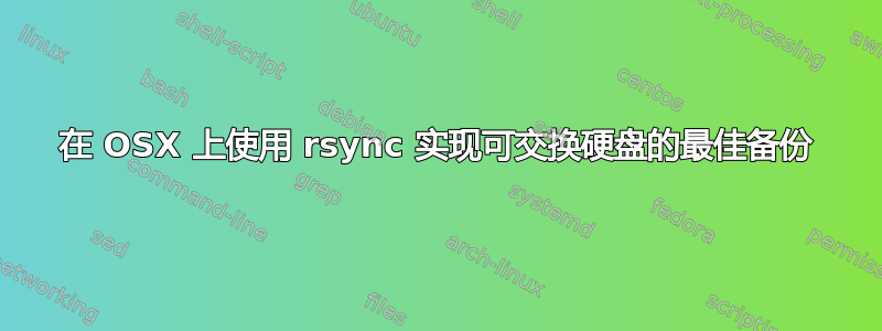 在 OSX 上使用 rsync 实现可交换硬盘的最佳备份