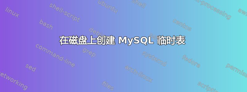 在磁盘上创建 MySQL 临时表