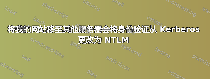 将我的网站移至其他服务器会将身份验证从 Kerberos 更改为 NTLM