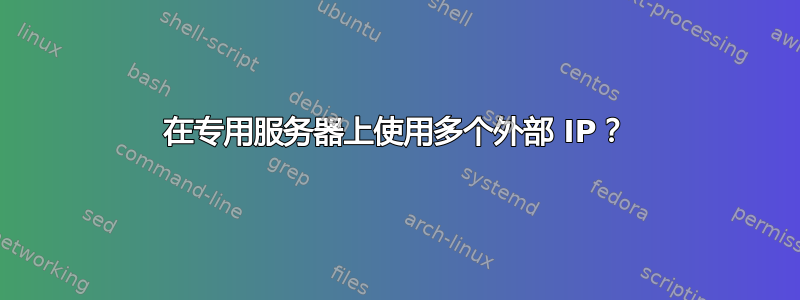 在专用服务器上使用多个外部 IP？