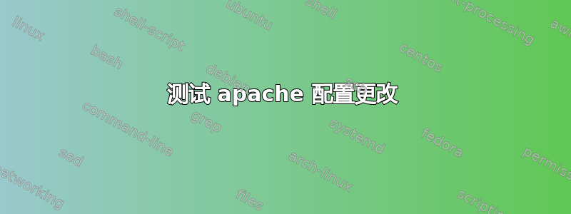 测试 apache 配置更改