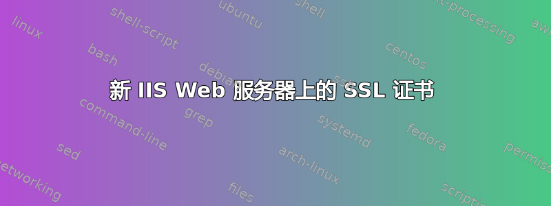 新 IIS Web 服务器上的 SSL 证书