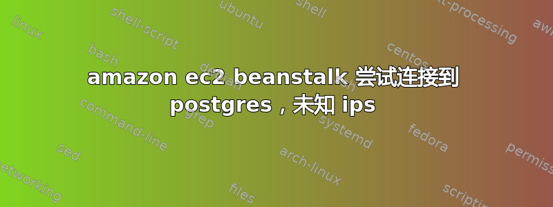 amazon ec2 beanstalk 尝试连接到 postgres，未知 ips