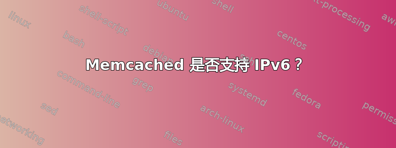 Memcached 是否支持 IPv6？