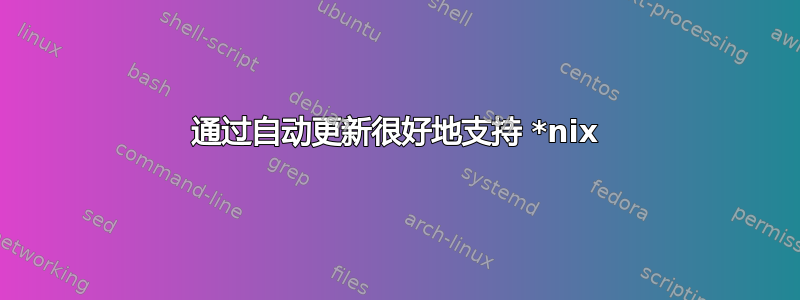 通过自动更新很好地支持 *nix