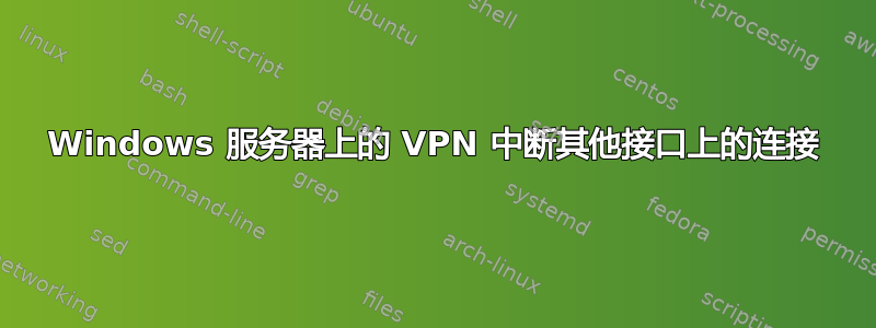 Windows 服务器上的 VPN 中断其他接口上的连接