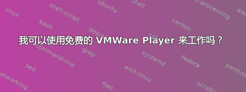 我可以使用免费的 VMWare Player 来工作吗？