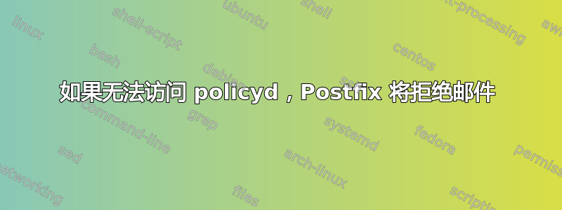 如果无法访问 policyd，Postfix 将拒绝邮件