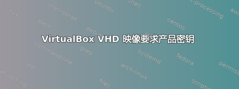 VirtualBox VHD 映像要求产品密钥