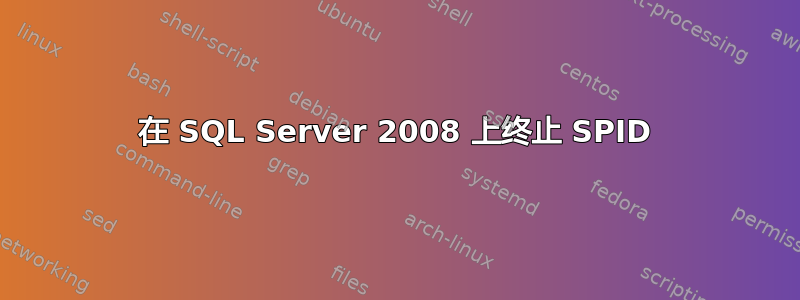 在 SQL Server 2008 上终止 SPID