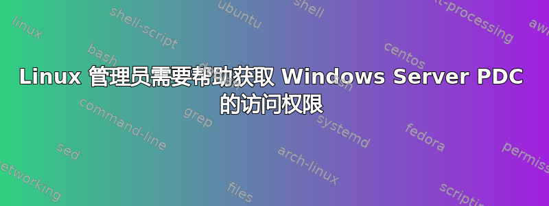 Linux 管理员需要帮助获取 Windows Server PDC 的访问权限