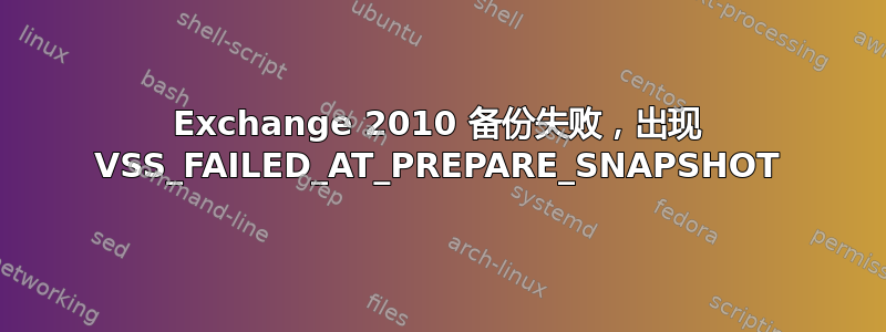 Exchange 2010 备份失败，出现 VSS_FAILED_AT_PREPARE_SNAPSHOT