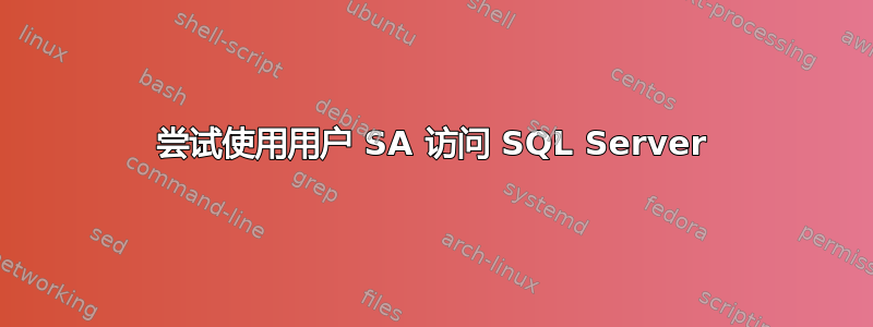 尝试使用用户 SA 访问 SQL Server