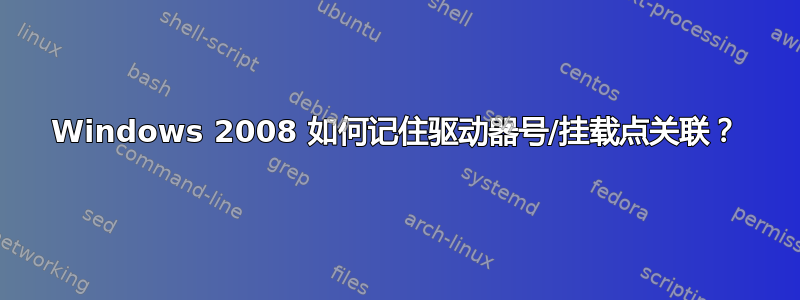 Windows 2008 如何记住驱动器号/挂载点关联？