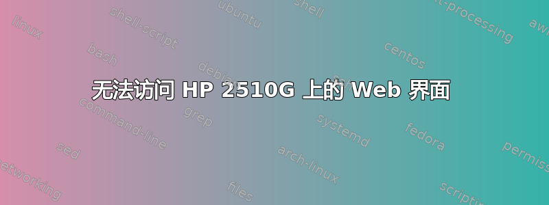 无法访问 HP 2510G 上的 Web 界面