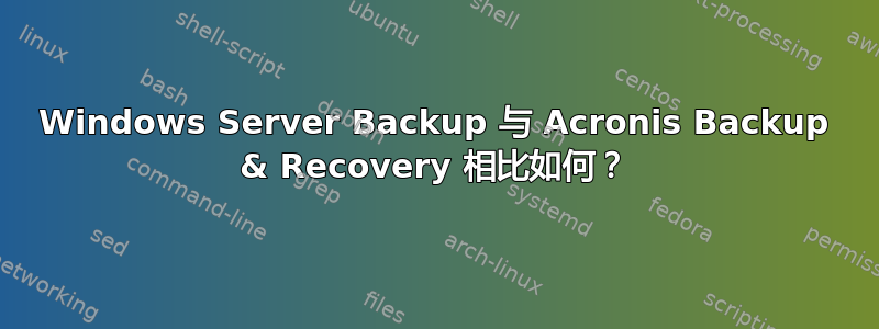 Windows Server Backup 与 Acronis Backup & Recovery 相比如何？