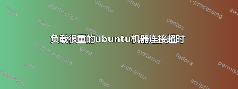 负载很重的ubuntu机器连接超时