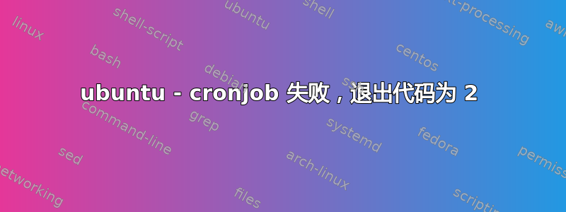 ubuntu - cronjob 失败，退出代码为 2