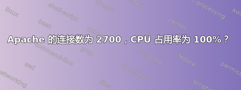 Apache 的连接数为 2700，CPU 占用率为 100%？