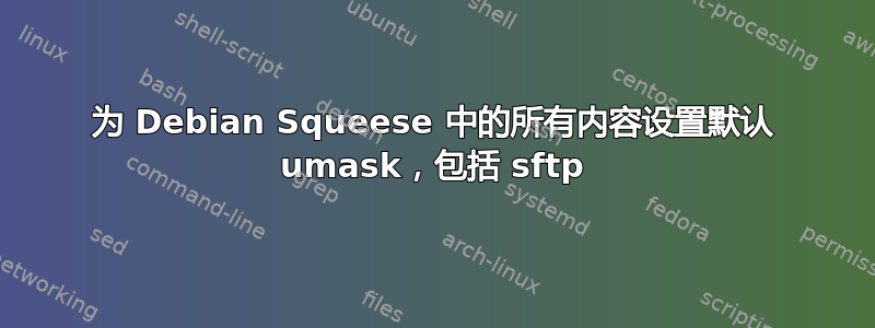 为 Debian Squeese 中的所有内容设置默认 umask，包括 sftp