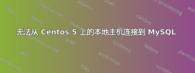 无法从 Centos 5 上的本地主机连接到 MySQL