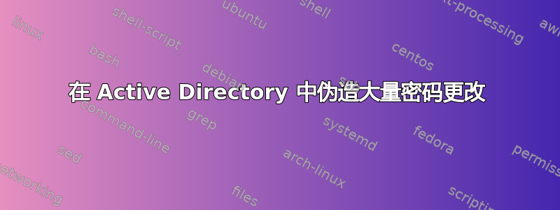 在 Active Directory 中伪造大量密码更改