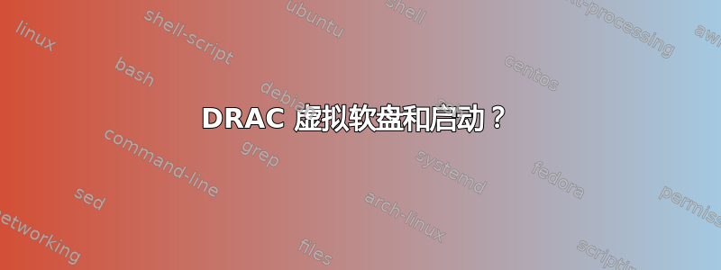 DRAC 虚拟软盘和启动？