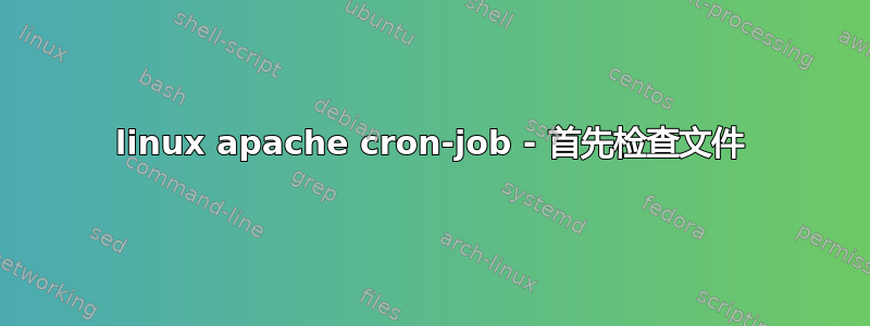 linux apache cron-job - 首先检查文件