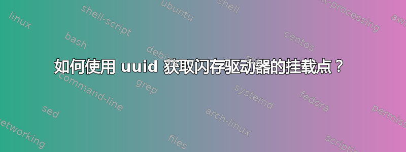 如何使用 uuid 获取闪存驱动器的挂载点？