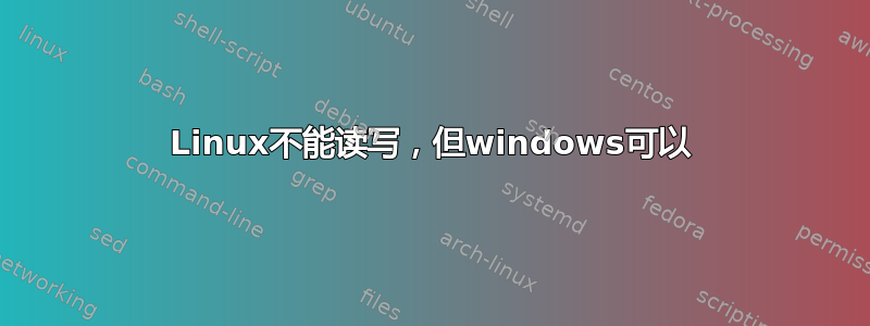 Linux不能读写，但windows可以