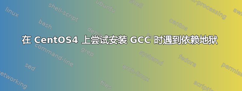 在 CentOS4 上尝试安装 GCC 时遇到依赖地狱