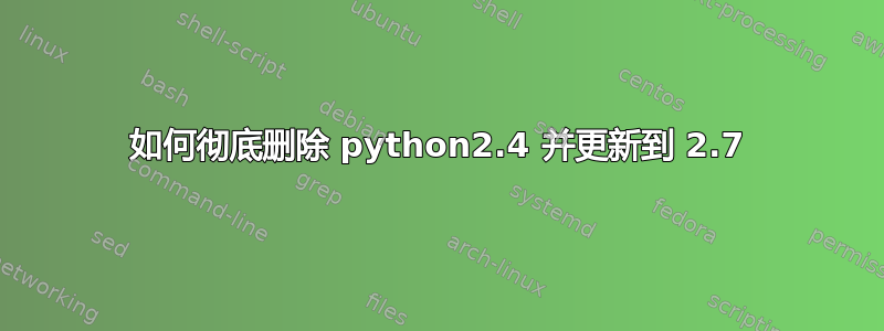 如何彻底删除 python2.4 并更新到 2.7