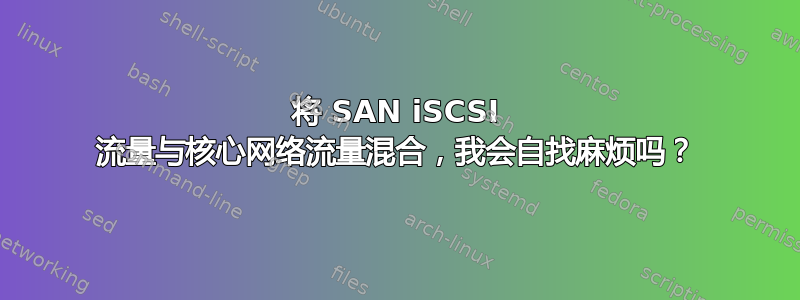 将 SAN iSCSI 流量与核心网络流量混合，我会自找麻烦吗？