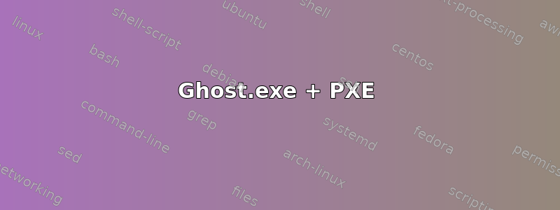 Ghost.exe + PXE