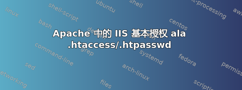 Apache 中的 IIS 基本授权 ala .htaccess/.htpasswd