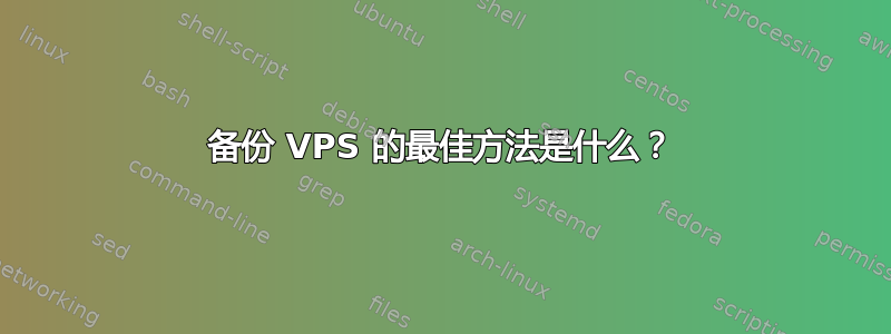 备份 VPS 的最佳方法是什么？