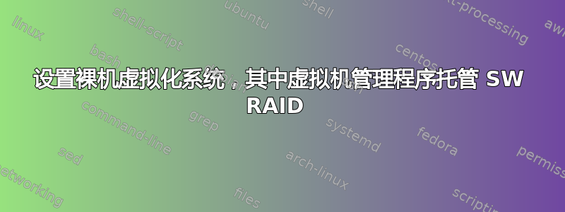 设置裸机虚拟化系统，其中虚拟机管理程序托管 SW RAID 