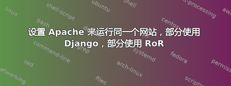 设置 Apache 来运行同一个网站，部分使用 Django，部分使用 RoR