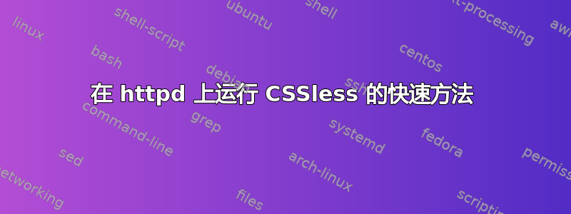 在 httpd 上运行 CSSless 的快速方法