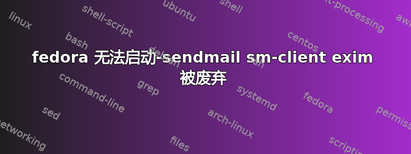 fedora 无法启动-sendmail sm-client exim 被废弃