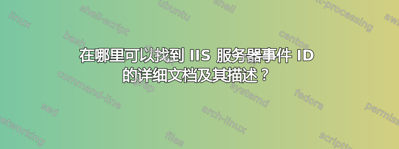 在哪里可以找到 IIS 服务器事件 ID 的详细文档及其描述？