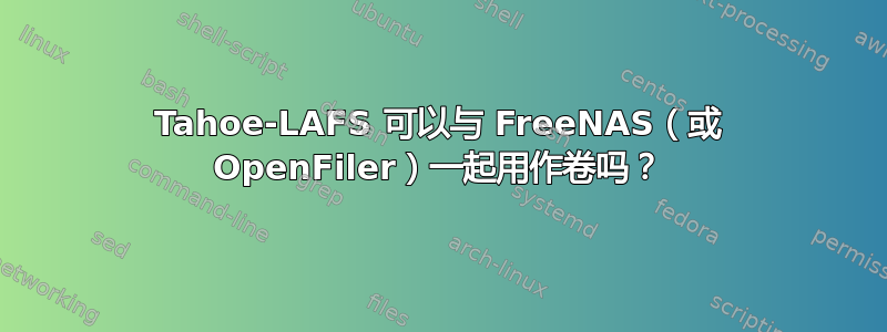 Tahoe-LAFS 可以与 FreeNAS（或 OpenFiler）一起用作卷吗？