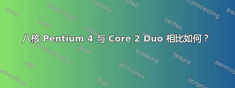 八核 Pentium 4 与 Core 2 Duo 相比如何？