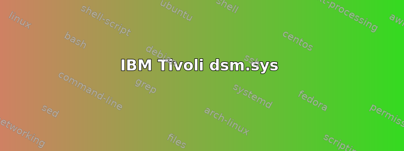 IBM Tivoli dsm.sys